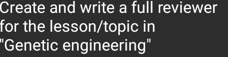 Create and write a full reviewer 
for the lesson/topic in 
"Genetic engineering"