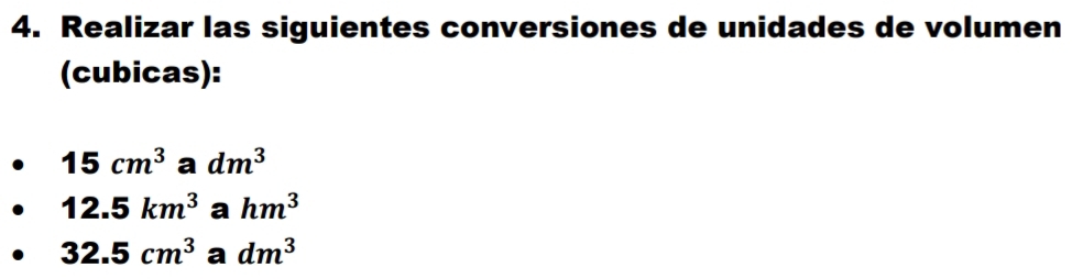 Realizar las siguientes conversiones de unidades de volumen 
(cubicas):
15cm^3 a dm^3
12.5km^3 a hm^3
32.5cm^3 a dm^3