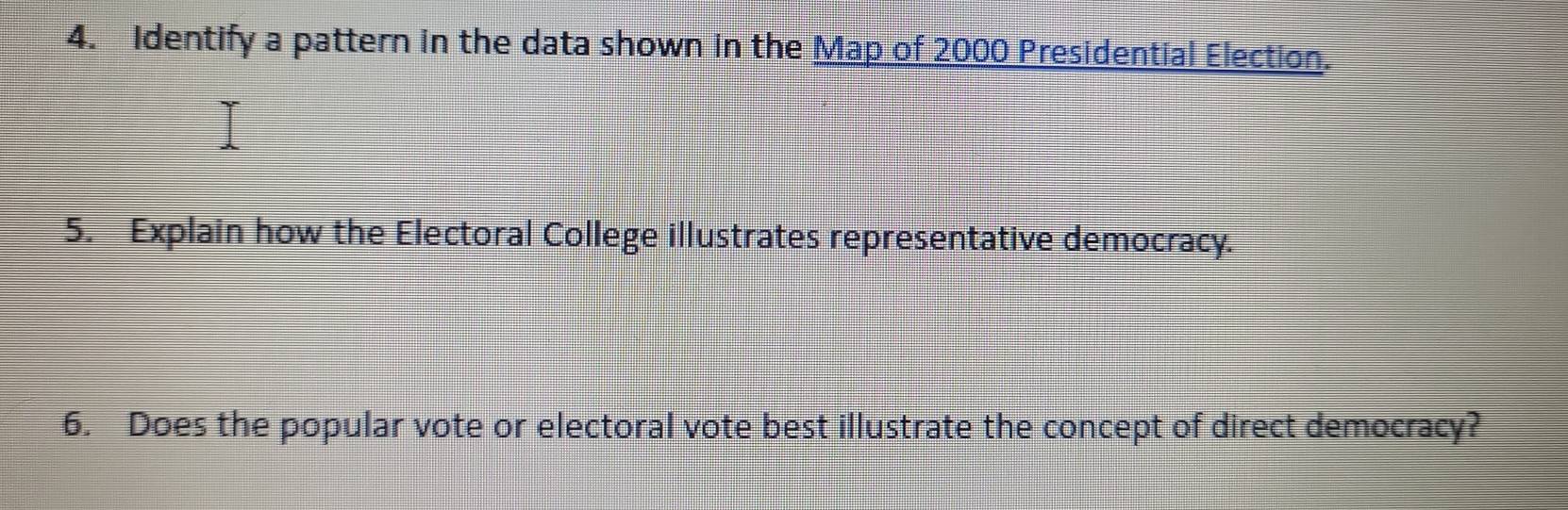 Identify a pattern in the data shown in the Map of 2000 Presidential Election. 
5. Explain how the Electoral College illustrates representative democracy. 
6. Does the popular vote or electoral vote best illustrate the concept of direct democracy?