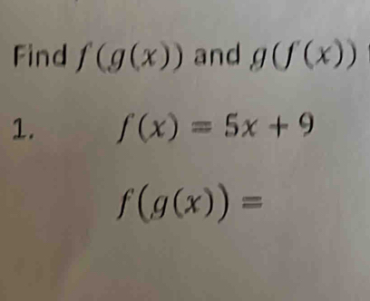 Find f(g(x)) and g(f(x))
1. f(x)=5x+9
f(g(x))=