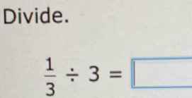 Divide.
 1/3 / 3=□