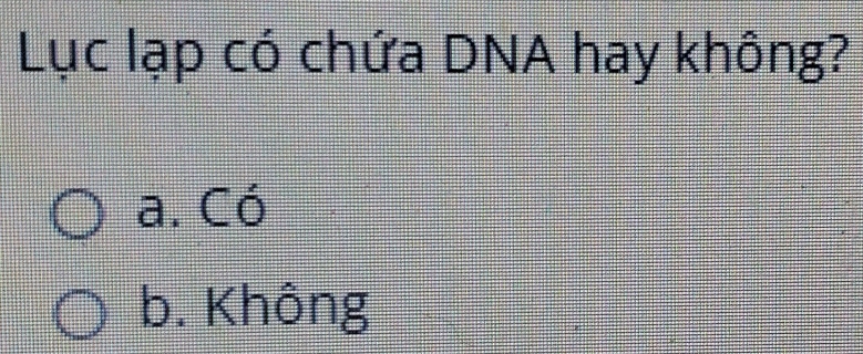 Lục lạp có chứa DNA hay không?
a. Có
b. Không