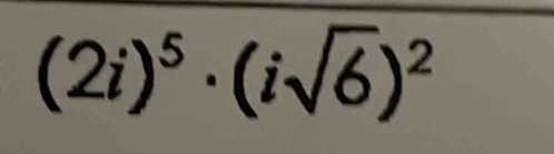 (2i)^5· (isqrt(6))^2