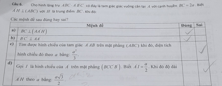 Cho hình lăng trụ ABC · A B'C' có đáy là tam giác giác vuông cân tại Á với cạnh huyền BC=2a. Biết
A'H⊥ (ABC) với H là trung điểm BC . Khi đó:
Các m