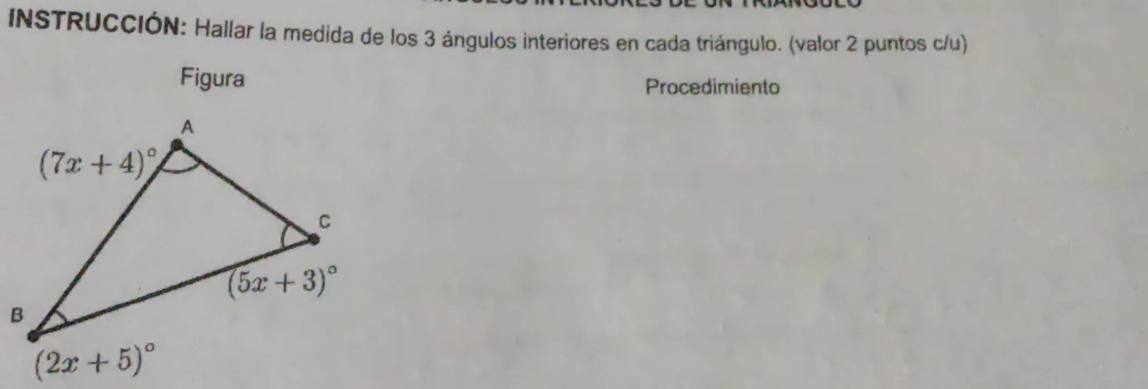 INSTRUCCIÓN: Hallar la medida de los 3 ángulos interiores en cada triángulo. (valor 2 puntos c/u)
Figura
Procedimiento