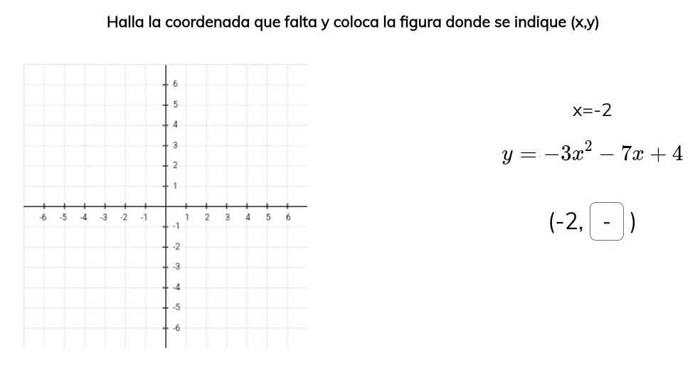 Halla la coordenada que falta y coloca la figura donde se indique (x,y)
x=-2
y=-3x^2-7x+4
(-2,-)