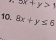 5x+y>1
10. 8x+y≤ 6