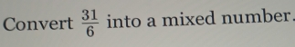 Convert  31/6  into a mixed number