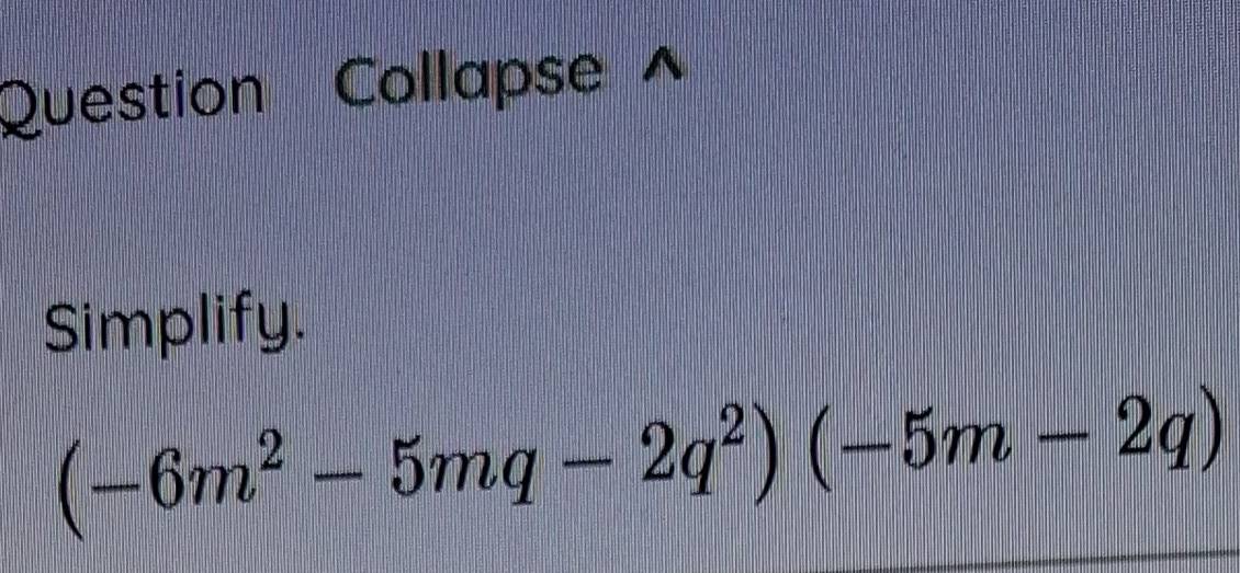 Question Collapse^(Simplify.
(-6m^2)-5mq-2q^2)(-5m-2q)