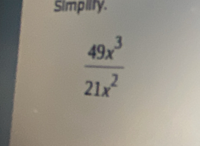 Simpilty.
 49x^3/21x^2 