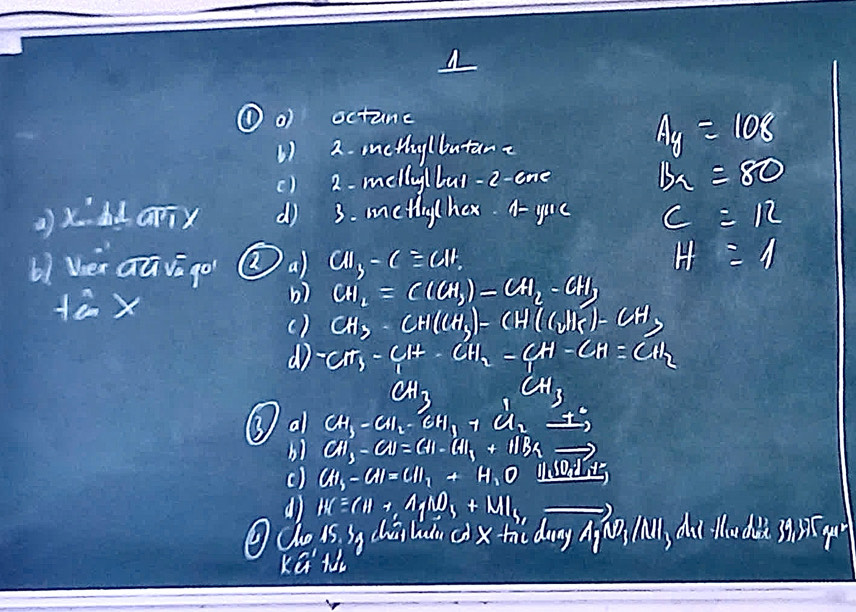 ①0 octunc 
() 2. methy /bntant
Ag=108
() 2. melly/bu)-2-ene
Bx=80
a)xdd arix d) 3. metig hex. A- yuu c=12
b1 Vei aūvago? ②a CH_3-Cequiv CII.
H=11
Hà X 
b) CH_1=C(CH_3)=CH_2-CH_3
() CH_3· CH(CH_3)=CH((CH(CH3)=CH_3
dì -CM_3-CH+CH_2=CH-CH=CH_2
CH_3 CH_3
③ a CH_3-CH_2-CH_1-C_2 
bì CH_3-CH=CH-CHI+HBx _  
() CH,-CHI=CHI+H_1O uOid i, 
d) IW=(11+,1N)+MI_ to
④do is, sg chuài huu c) xthi dong àá, (ill, diiludà 3s(g 
Ke t