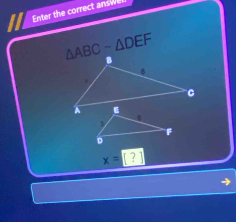 Enter the correct answel
△ ABCsim △ DEF
x=[?]