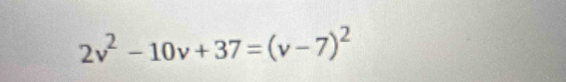 2v^2-10v+37=(v-7)^2