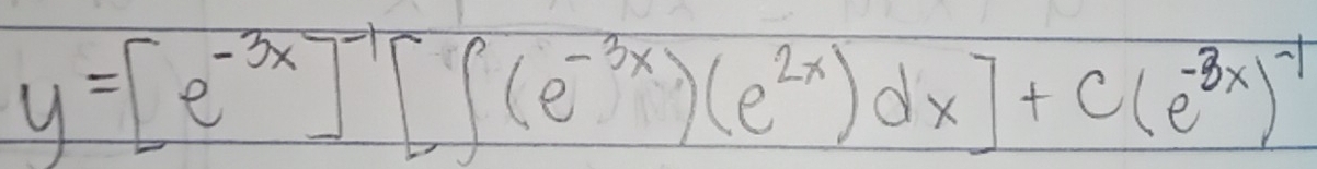 y=[e^(-3x)]^-1[(e^(-3x))(e^(2x))dx]+c(e^(-3x))^-1