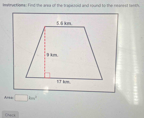 Instructions: Find the area of the trapezoid and round to the nearest tenth. 
Area: □ km^2
Check