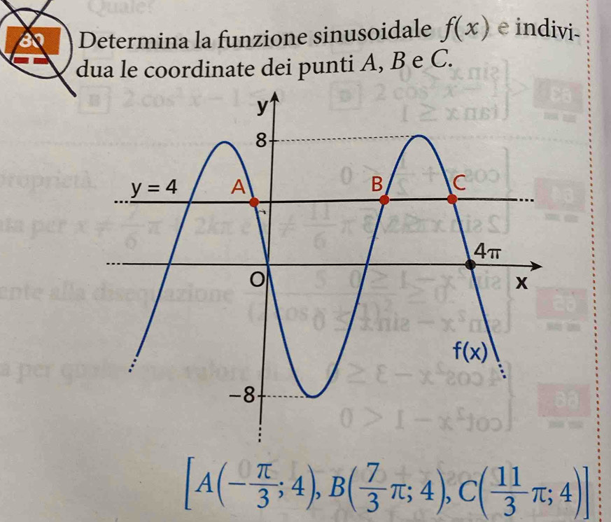 ou Determina la funzione sinusoidale f(x) e indivi-
dua le coordinate dei punti A, B e C.
[A(- π /3 ;4),B( 7/3 π ;4),C( 11/3 π ;4)]