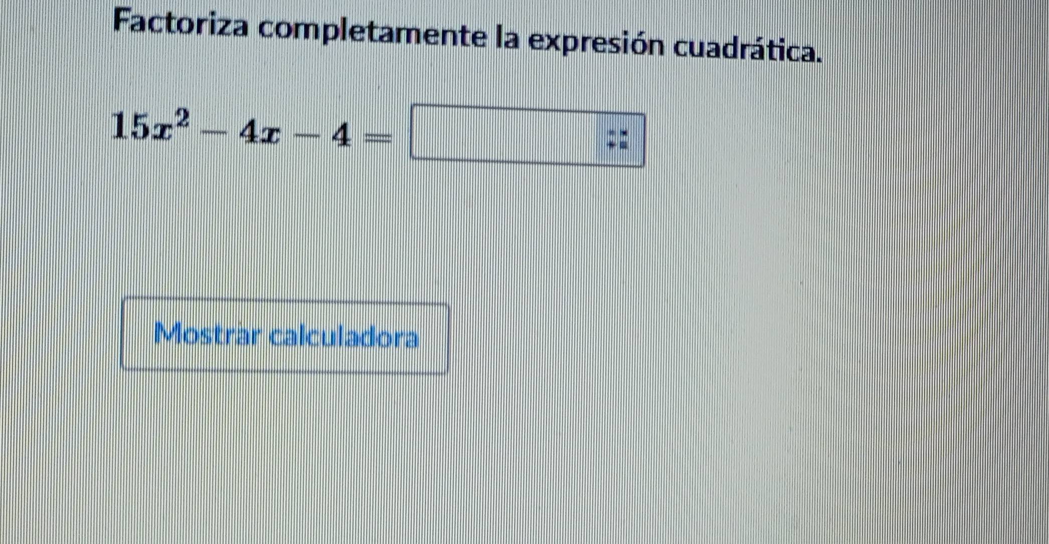 Factoriza completamente la expresión cuadrática.
15x^2-4x-4=
Mostrár calculadora