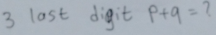 last digit p+q=