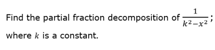 Find the partial fraction decomposition of  1/k^2-x^2 
where k is a constant.