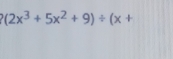 (2x^3+5x^2+9)/ (x+