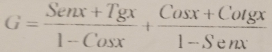 G= (Senx+Tgx)/1-Cosx + (Cosx+Cotgx)/1-Senx 