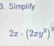 Simplify
2x· (2xy^3)^3