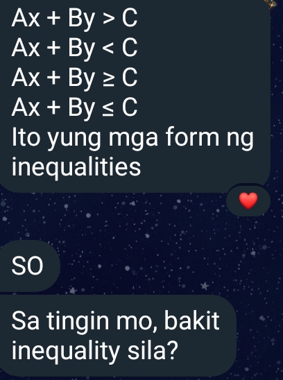 Ax+By>C
Ax+By
Ax+By≥ C
Ax+By≤ C
Ito yung mga form ng 
inequalities 
so 
Sa tingin mo, bakit 
inequality sila?