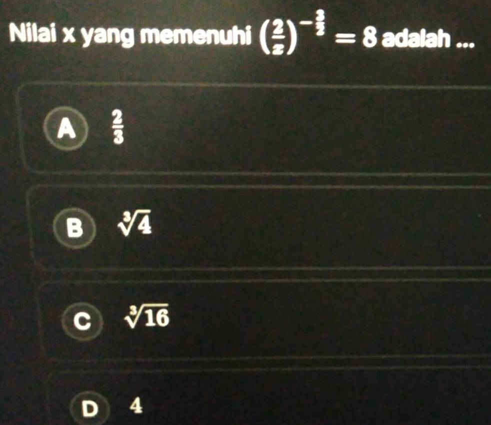 Nilai x yang memenuhi ( 2/x )^- 3/2 =8 adalah ._
 2/3 
sqrt[3](4)
sqrt[3](16)
4