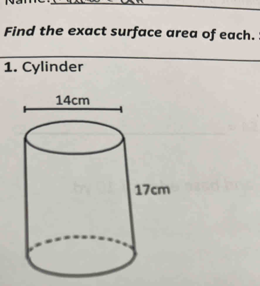 Find the exact surface area of each. 
1. Cylinder