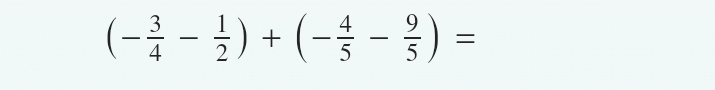 (- 3/4 - 1/2 )+(- 4/5 - 9/5 )=