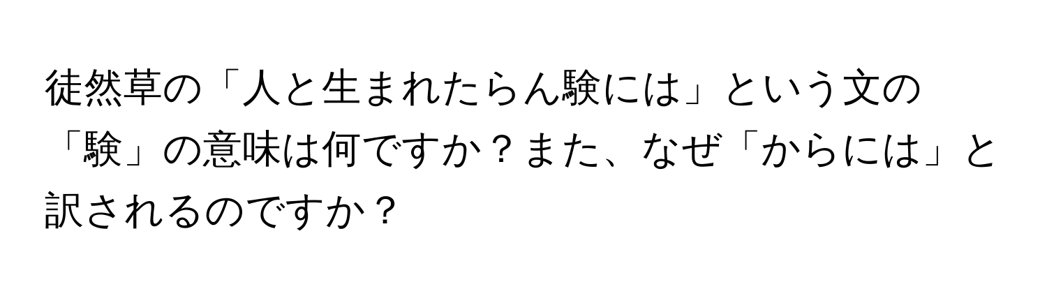 徒然草の「人と生まれたらん験には」という文の「験」の意味は何ですか？また、なぜ「からには」と訳されるのですか？