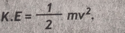 K.E= 1/2 mv^2.