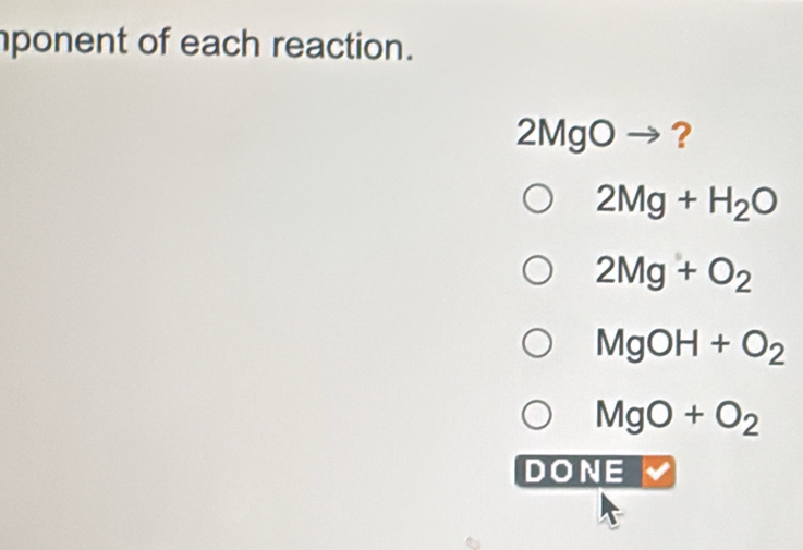 Solved: ponent of each reaction. 2MgO )→? 2Mg+H_2O 2Mg+O_2 MgOH+O_2 MgO ...