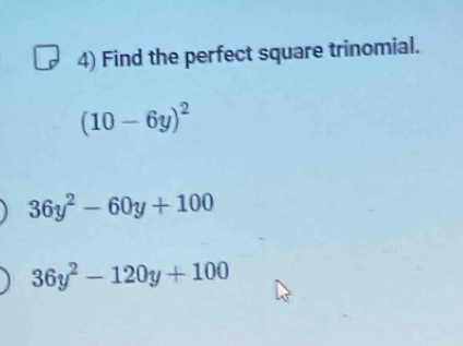 Find the perfect square trinomial.
(10-6y)^2
36y^2-60y+100
36y^2-120y+100