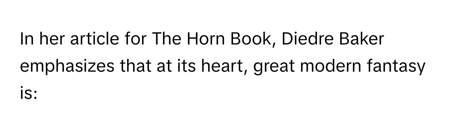 In her article for The Horn Book, Diedre Baker emphasizes that at its heart, great modern fantasy is: