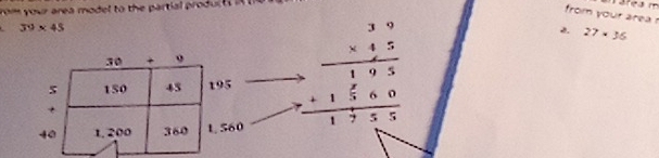 rom your area model to the partial prod l 
area m 
from your area ?
39* 45
2 27* 36
beginarrayr 39 * 45 hline 193 +1560 hline 1755endarray