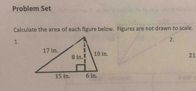 Problem Set 
Calculate the area of each figure below. Figures are not drawn to scale. 
1. 
2. 
21