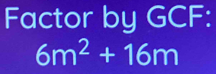 Factor by GCF :
6m^2+16m