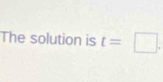 The solution is t=□.