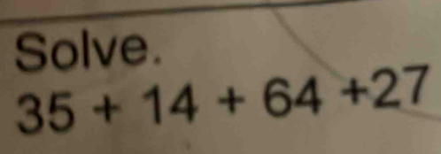 Solve.
35+14+64+27