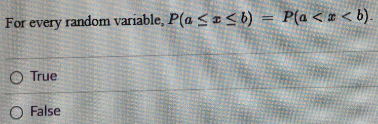 For every random variable, P(a≤ x≤ b)=P(a .
True
False