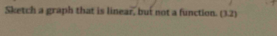 Sketch a graph that is linear, but not a function. (3.2)