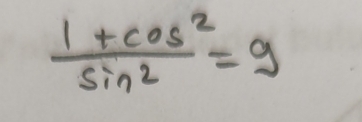  (1+cos^2)/sin 2 =9