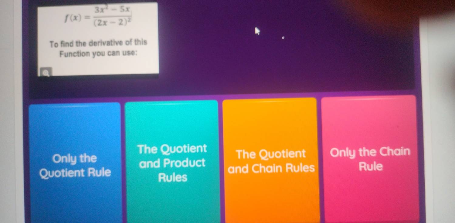 f(x)=frac 3x^2-5x(2x-2)^2
To find the derivative of this
Function you can use:
The Quotient
Only the The Quotient Only the Chain
and Product
Quotient Rule and Chain Rules
Rule
Rules