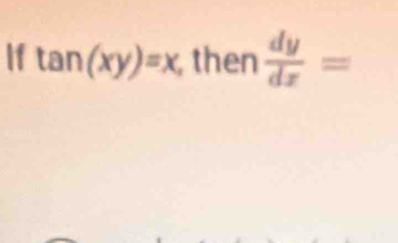 If tan (xy)=x then  dy/dx =