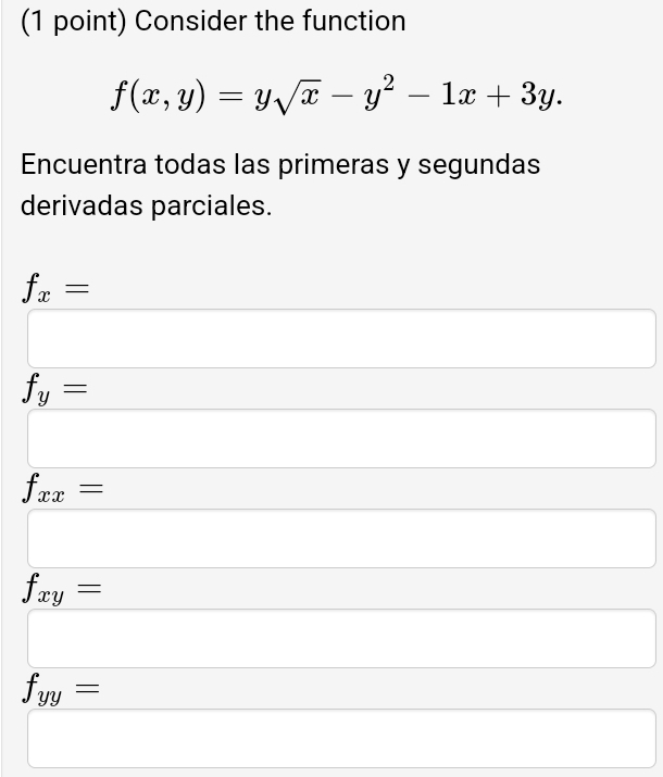 Consider the function
f(x,y)=ysqrt(x)-y^2-1x+3y. 
Encuentra todas las primeras y segundas
derivadas parciales.
f_x=
f_y=
f_xx=
f_xy=
f_yy=