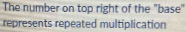 The number on top right of the "base" 
represents repeated multiplication