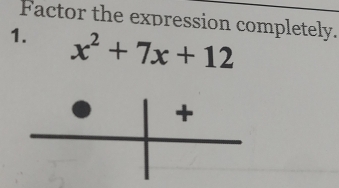 Factor the expression completely. 
1. x^2+7x+12