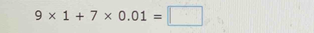 9* 1+7* 0.01=□