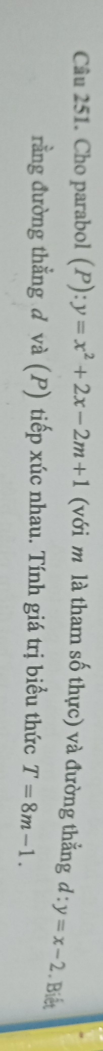 Cho parabol (P):y=x^2+2x-2m+1 (với m là tham số thực) và đường thẳng d:y=x-2 iết 
rằng đường thẳng đ và (P) tiếp xúc nhau. Tính giá trị biểu thức T=8m-1.